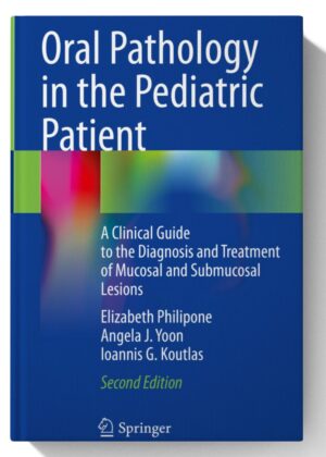 Oral Pathology in the Pediatric Patient: A Clinical Guide to the Diagnosis and Treatment of Mucosal and Submucosal Lesions 2nd Edition